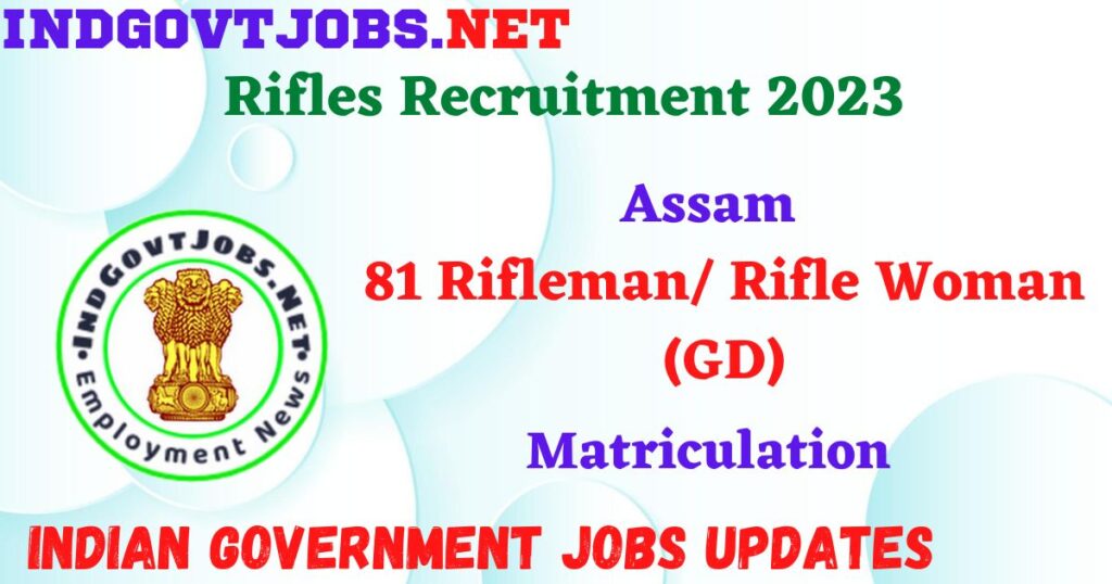 Assam Rifles Recruitment 2023 – 81 Rifleman/ Rifle Woman (GD) Posts Posts Apply Online IndGovtjobs