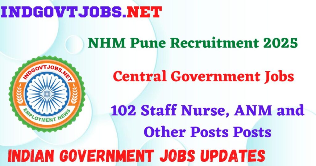 NHM Pune Recruitment 2025 – 102 Staff Nurse, ANM and Other Posts Posts IndGovtjobs