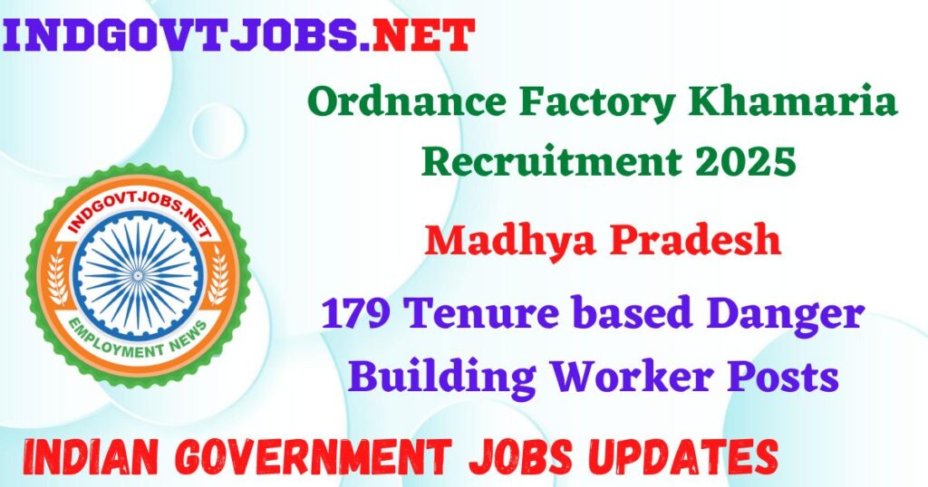 Ordnance Factory Khamaria Recruitment 2025 - 179 Tenure based Danger Building Worker Posts IndGovtjobs