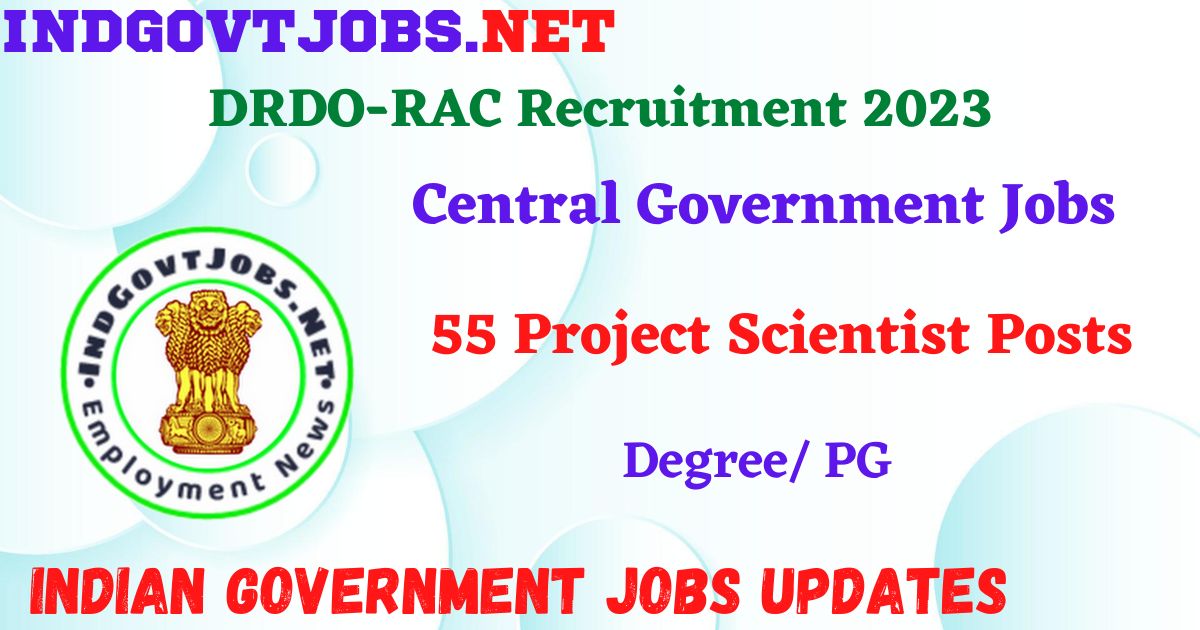 DRDO-RAC Recruitment 2023 – 55 Project Scientist Posts Posts Apply Online IndGovtjobs
