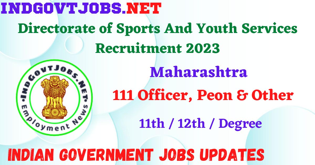 Directorate of Sports And Youth Services Maharashtra Recruitment 2023 – 111 Officer, Peon & Other Posts Apply Online IndGovtjobs