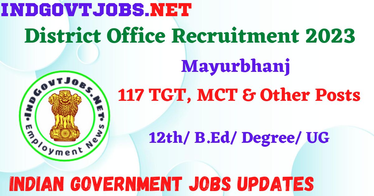 Mayurbhanj District Office Recruitment 2023 – 117 TGT, MCT & Other Posts Apply Offline IndGovtjobs