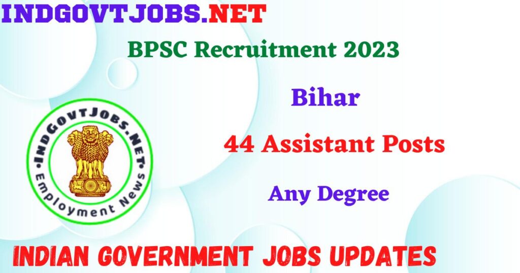 BPSC Recruitment 2023 – 44 Assistant Posts Apply Online IndGovtjobs