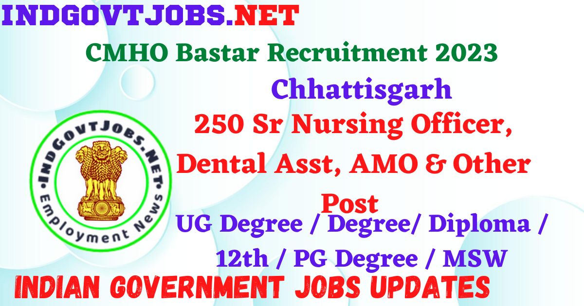 CMHO Bastar Recruitment 2023 – 250 Sr Nursing Officer, Dental Asst, AMO & Other Post Apply Offline IndGovtjobs