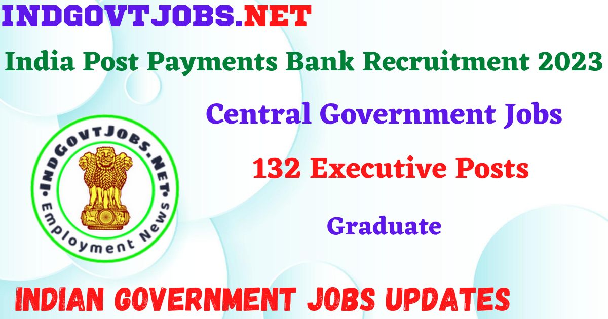 India Post Payments Bank Recruitment 2023 – 132 Executive Posts Apply Online IndGovtjobs