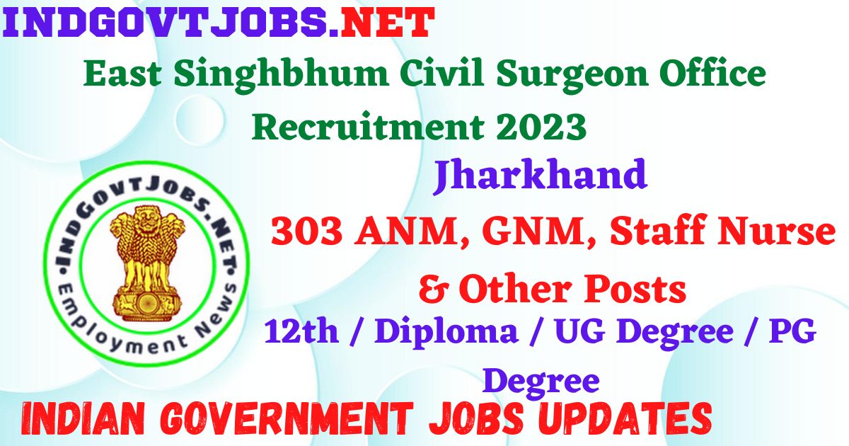 East Singhbhum Civil Surgeon Office Recruitment 2023 – 303 ANM, GNM, Staff Nurse & Other Posts Apply Offline IndGovtjobs