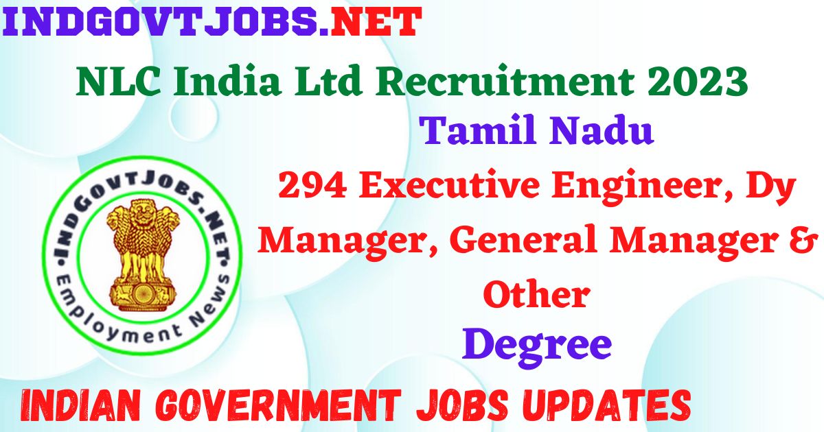 NLC India Ltd Recruitment 2023 – 294 Executive Engineer, Dy Manager, General Manager & Other Posts Apply Online IndGovtjobs