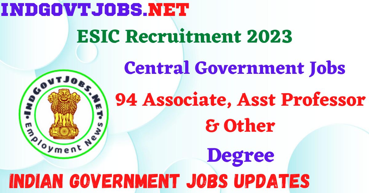 ESIC Recruitment 2023 – 94 Associate, Asst Professor & Other Posts Walk in IndGovtjobs