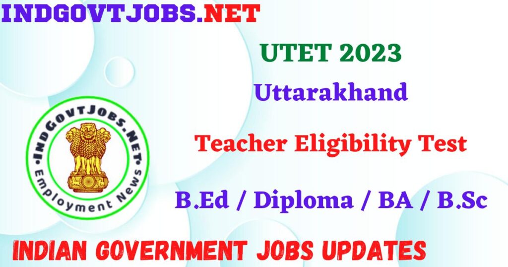 UTET 2023 - Uttarakhand Teacher Eligibility Test Apply Online IndGovtjobs
