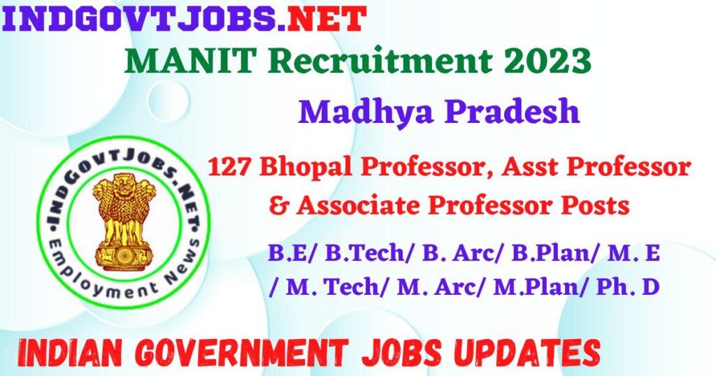 MANIT Bhopal Recruitment 2023 – 127 Bhopal Professor, Asst Professor & Associate Professor Posts Apply Online IndGovtjobs