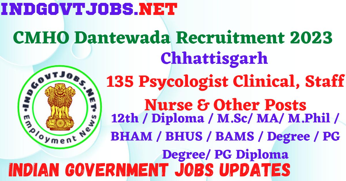 CMHO Dantewada Recruitment 2023 – 135 Psycologist Clinical, Staff Nurse & Other Posts Apply Online IndGovtjobs