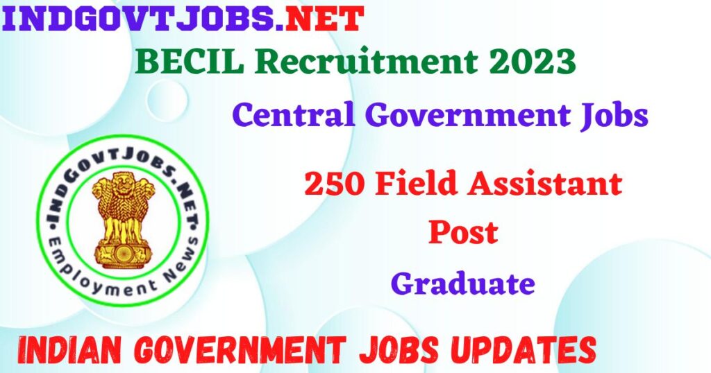 BECIL Recruitment 2023 – 250 Field Assistant Post Apply Online IndGovtjobs