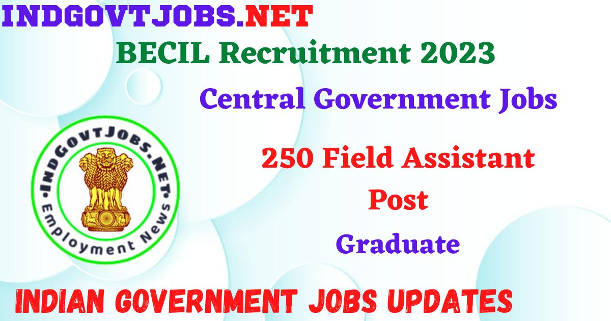 BECIL Recruitment 2023 – 250 Field Assistant Post Apply Online IndGovtjobs