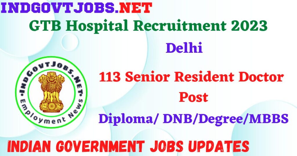 GTB Hospital Recruitment 2023 – 113 Senior Resident Doctor Post Apply Offline IndGovtjobs
