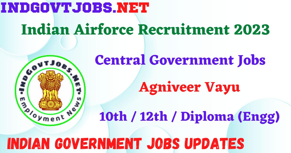 Indian Airforce Agniveer Vayu Recruitment 2023 – Agniveer (01/2024) Apply Online IndGovtjobs