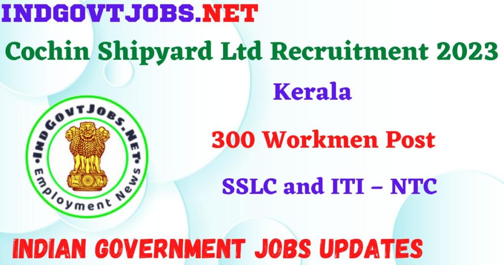 Cochin Shipyard Ltd Recruitment 2023 – 300 Workmen Post Online Form IndGovtjobs