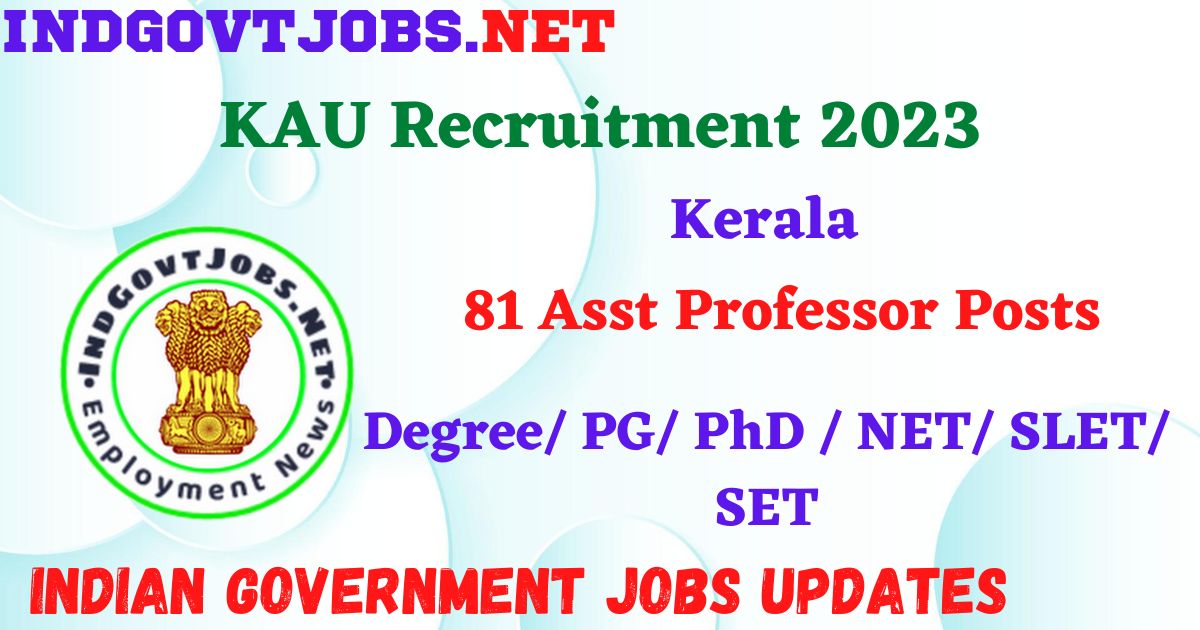KAU Recruitment 2023 – 81 Asst Professor Posts Apply Online IndGovtjobs