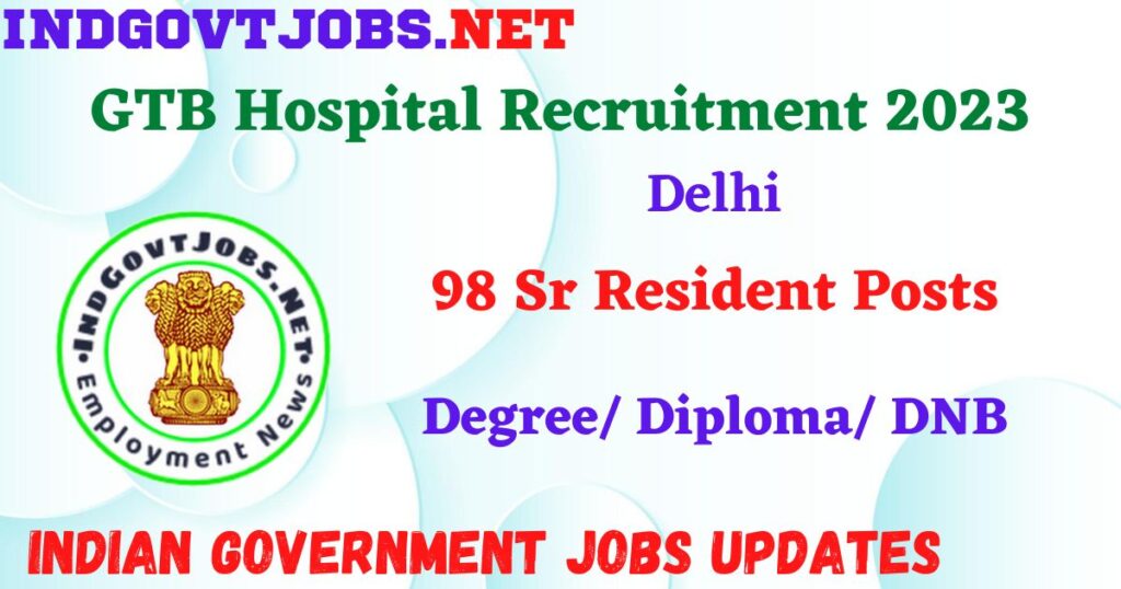 GTB Hospital Recruitment 2023 – 98 Sr Resident Posts Apply Online IndGovtjobs
