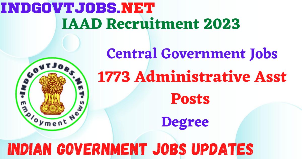 IAAD Recruitment 2023 – 1773 Administrative Asst Posts Apply Online IndGovtjobs