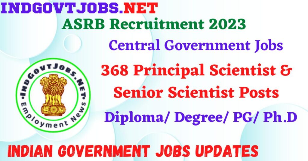 ASRB Recruitment 2023 – 368 Principal Scientist & Senior Scientist Posts Apply Online IndGovtjobs