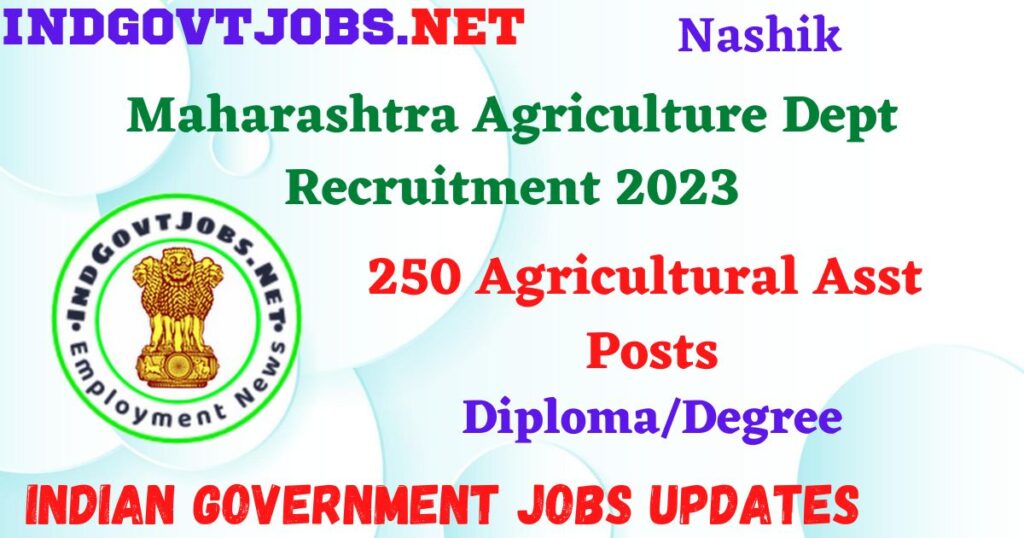 Maharashtra Agriculture Dept Recruitment 2023 – 250 Agricultural Asst Posts Apply Online IndGovtjobs