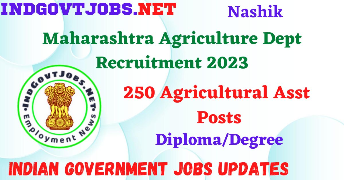 Maharashtra Agriculture Dept Recruitment 2023 – 250 Agricultural Asst Posts Apply Online IndGovtjobs