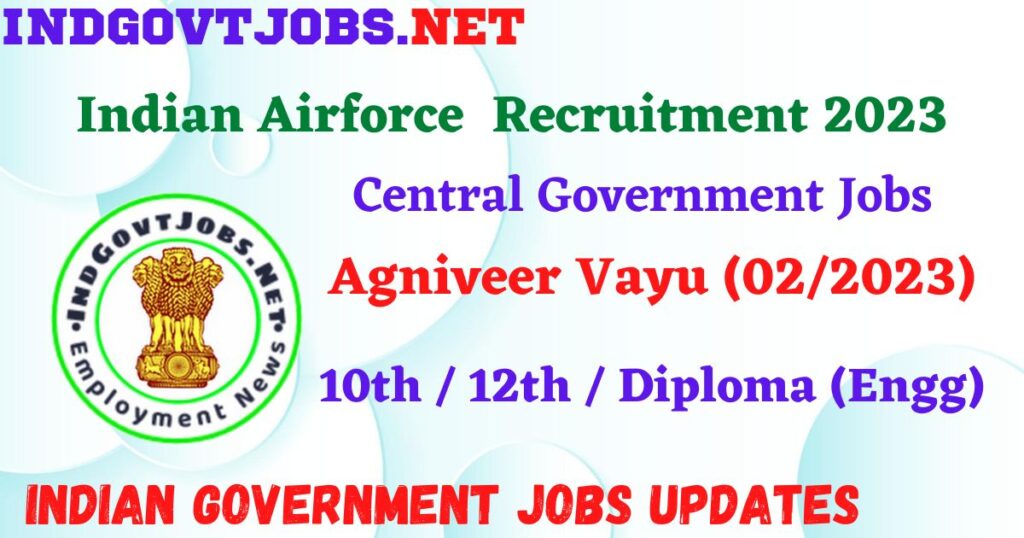 Indian Airforce Agniveer Vayu (02/2023) – Non-Combatant Posts Apply Online IndGovtjobs

