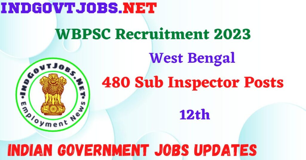 WBPSC Recruitment 2023 – 480 Sub Inspector Posts Apply Online IndGovtjobs