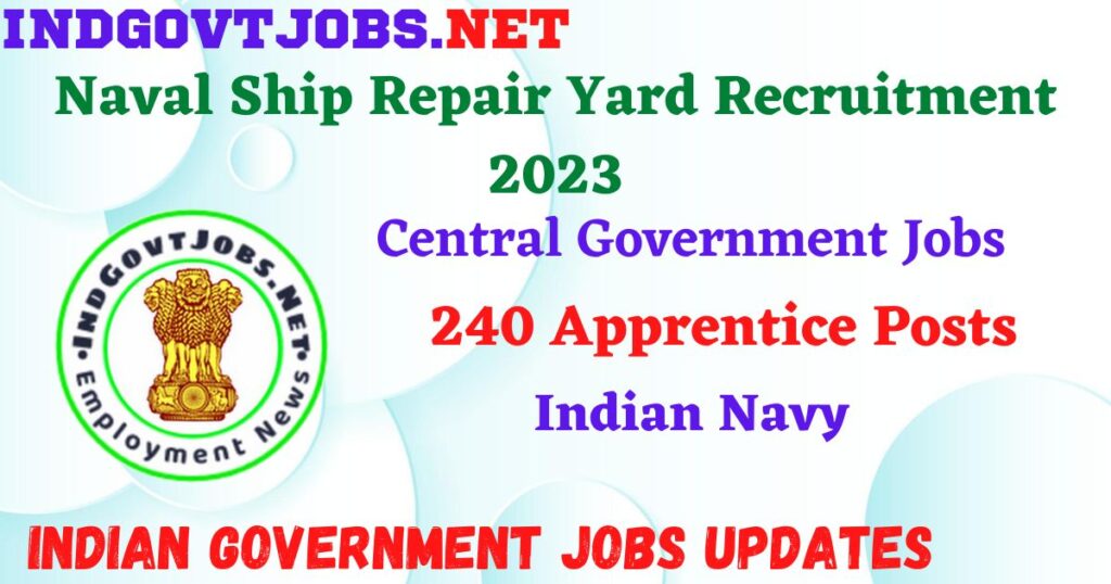Naval Ship Repair Yard Recruitment 2023 – 240 Apprentice Posts Apply Online IndGovtjobs