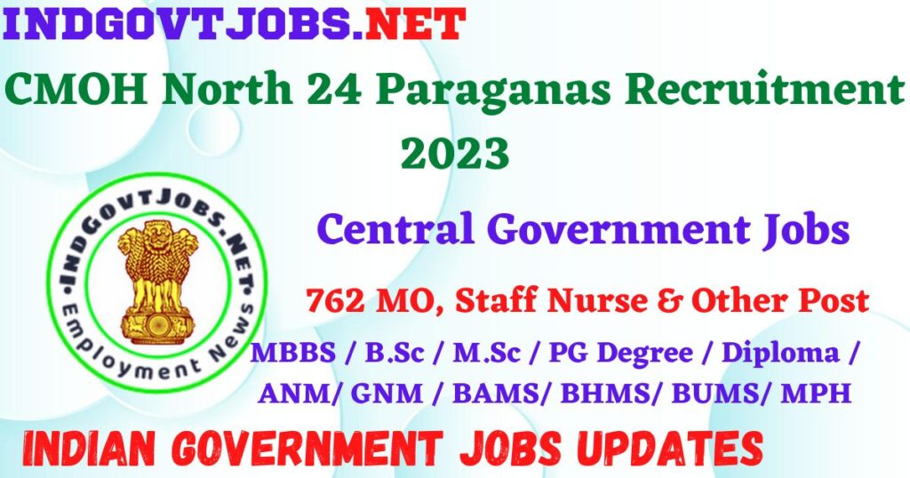 CMOH North 24 Paraganas Recruitment 2023 – 762 MO, Staff Nurse & Other Post Apply Online IndGovtjobs