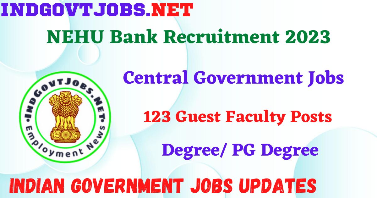 NEHU Bank Recruitment 2023 - 123 Guest Faculty Posts Apply Online IndGovtjobs