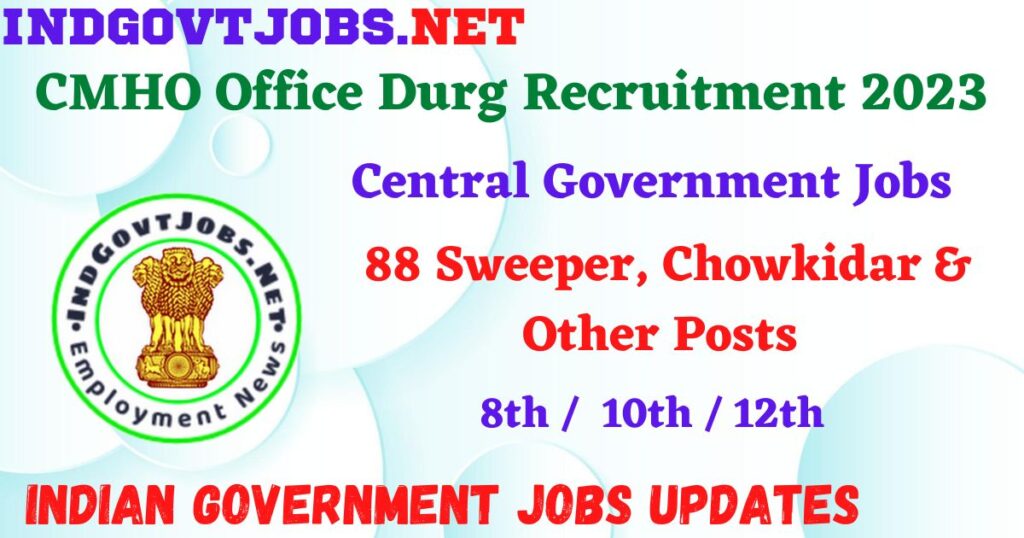 CMHO Office Durg Recruitment 2023 – 88 Sweeper, Chowkidar & Other Posts Apply Offline IndGovtjobs