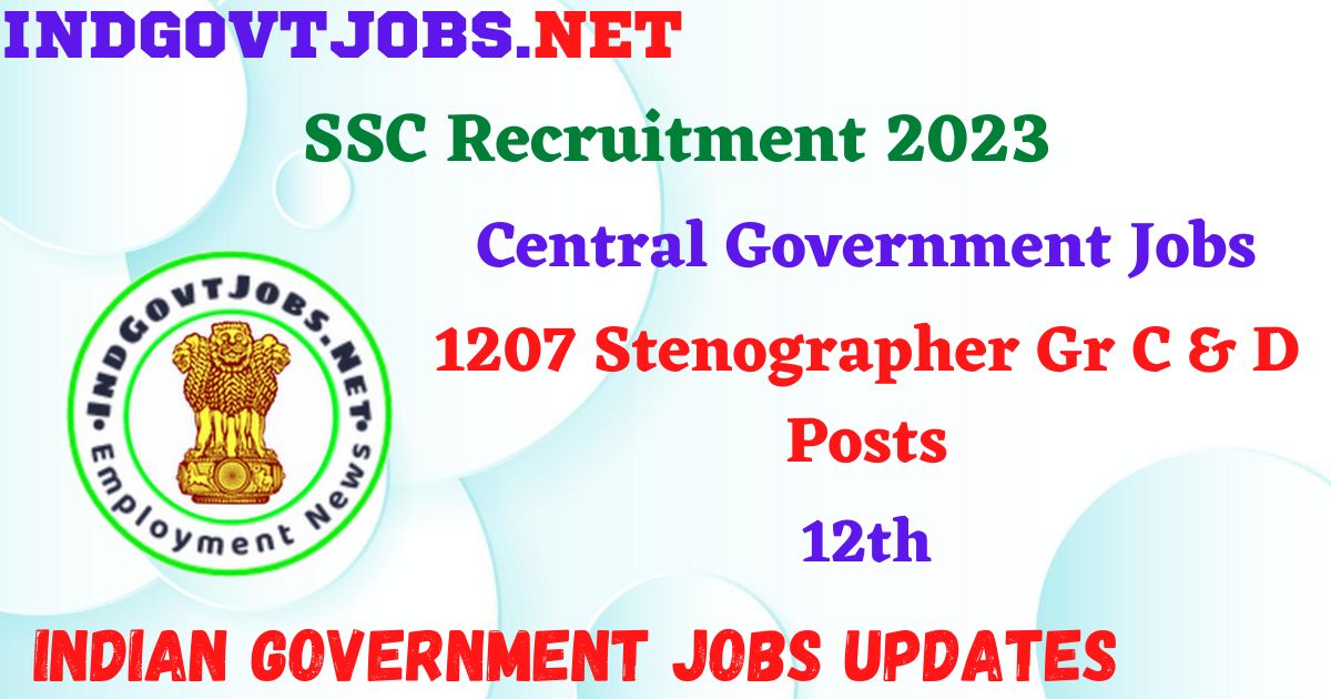 SSC Recruitment 2023 – 1207 Stenographer Gr C & D Posts Apply Online IndGovtjobs