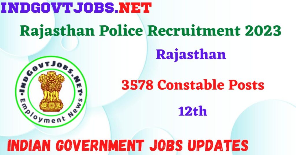 Rajasthan Police Recruitment 2023 – 3578 Constable Posts Apply Online IndGovtjobs