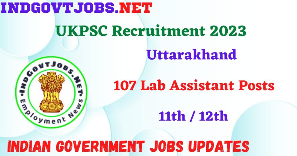 UKPSC Recruitment 2023 – 107 Lab Assistant Posts Apply Online IndGovtjobs