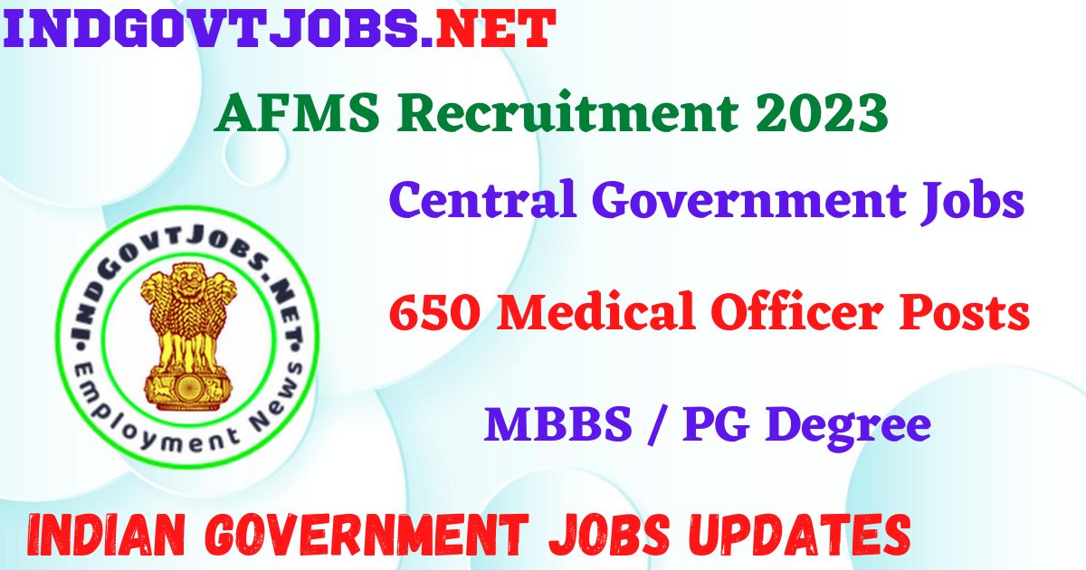 AFMS Recruitment 2023 – 650 Medical Officer Posts Apply Online IndGovtjobs