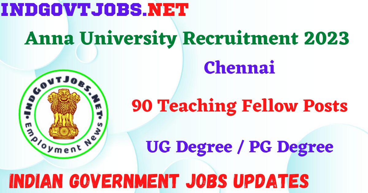 Anna University Chennai Recruitment 2023 – 90 Teaching Fellow Posts Apply Online IndGovtjobs
