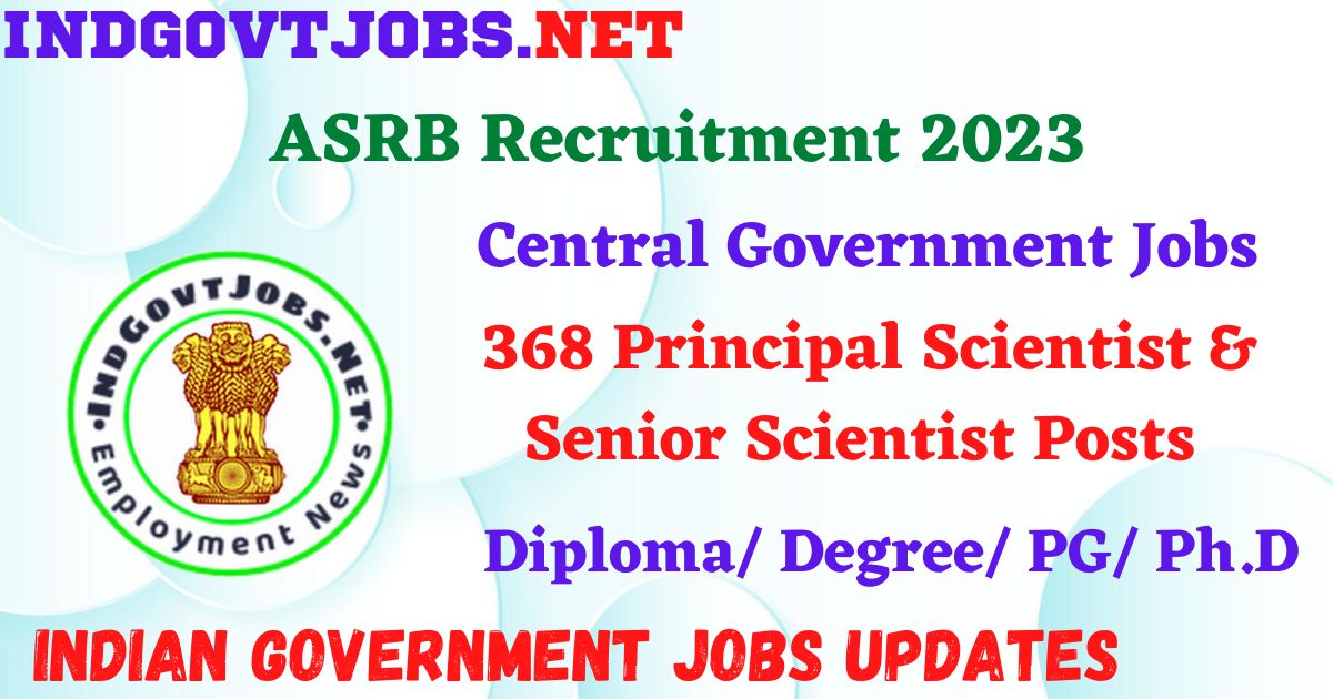 ASRB Recruitment 2023 – 368 Principal Scientist & Senior Scientist Posts Apply Online IndGovtjobs