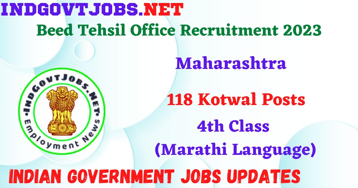 Beed Tehsil Office Maharashtra Recruitment 2023 – 118 Kotwal Posts Apply Offline IndGovtjobs