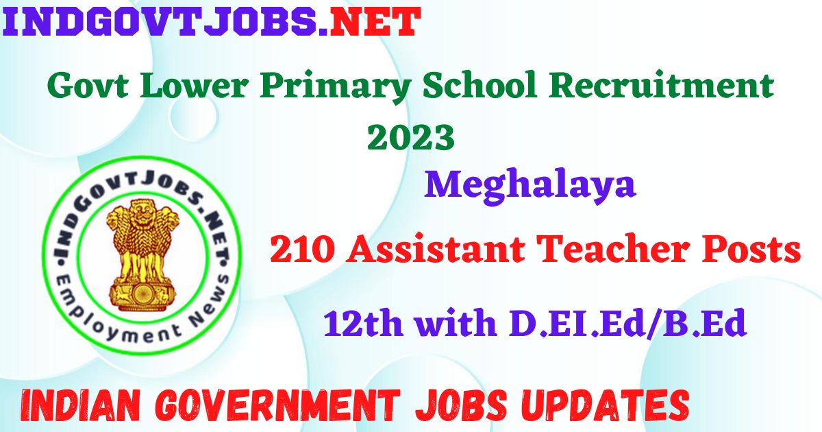 Meghalaya Govt Lower Primary School Recruitment 2023 – 210 Assistant Teacher Posts Apply Offline IndGovtjobs
