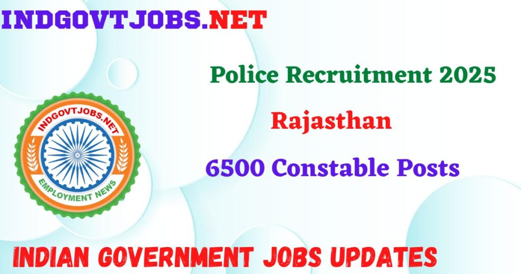 Rajasthan Police Recruitment 2025 – 6500 Constable Posts Indgovtjob