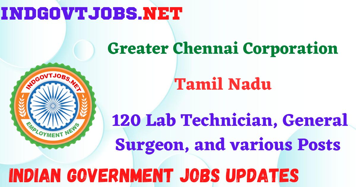 Greater Chennai Corporation Recruitment 2025 – 120 Lab Technician, General Surgeon, and various Posts IndGovtjobs