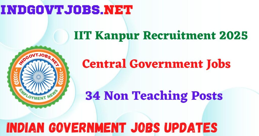 IIT Kanpur Recruitment 2025 - 34 Non Teaching Posts Indgovtjobs