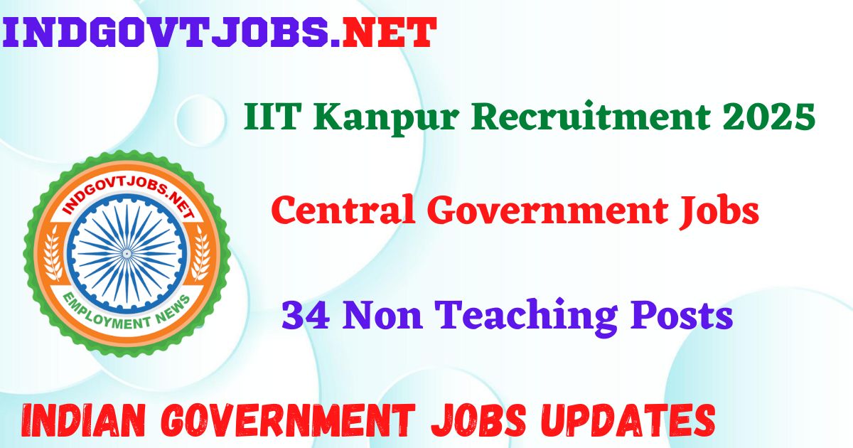 IIT Kanpur Recruitment 2025 - 34 Non Teaching Posts Indgovtjobs