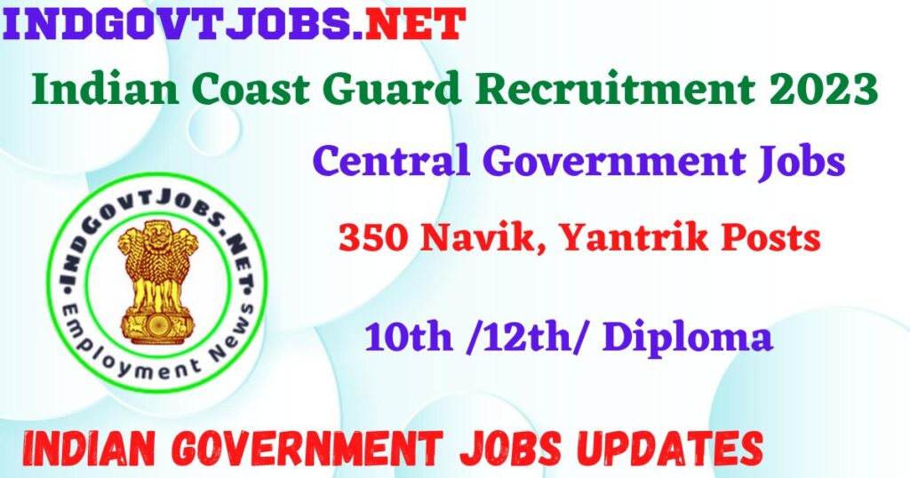 Indian Coast Guard Recruitment 2023 - 350 Navik, Yantrik Posts Apply Online IndGovtjobs