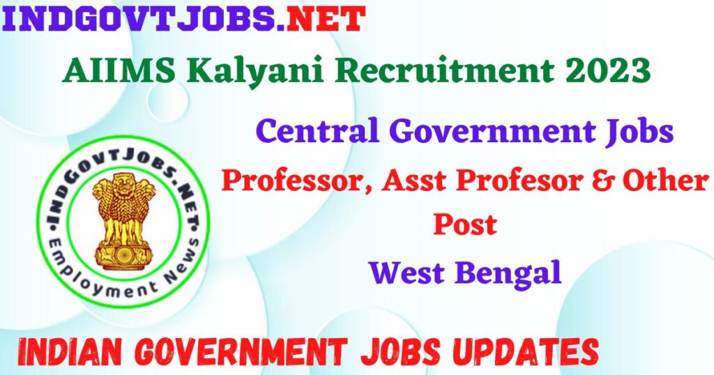 AIIMS Kalyani Recruitment 2023 - 153 Professor, Asst Profesor & Other Post Apply Online IndGovtjobs