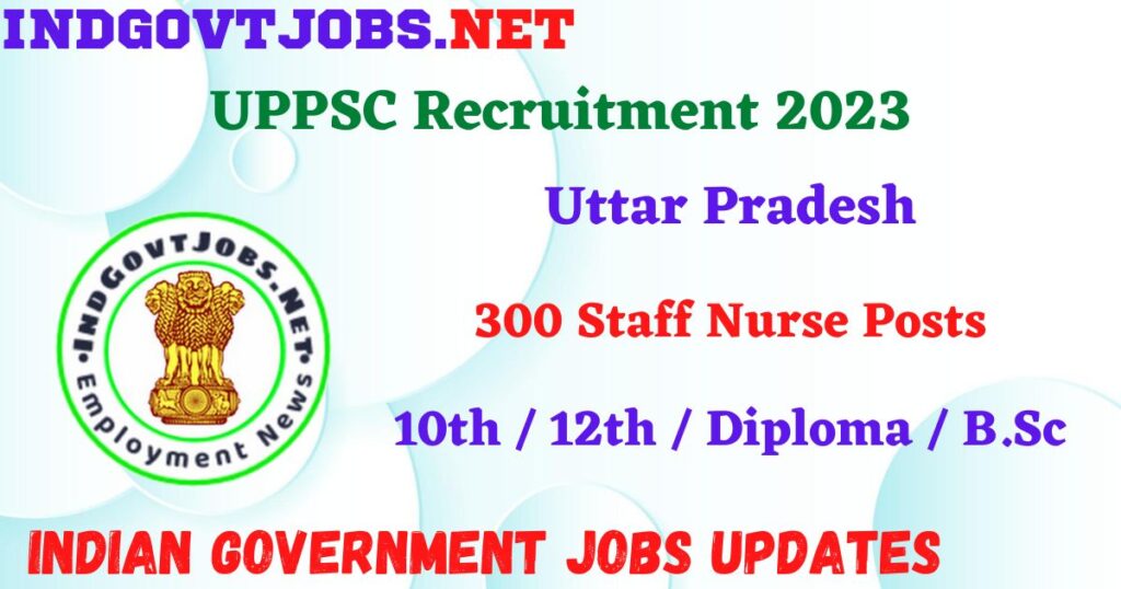 UPPSC Recruitment 2023 – 300 Staff Nurse Posts Apply Online IndGovtjobs