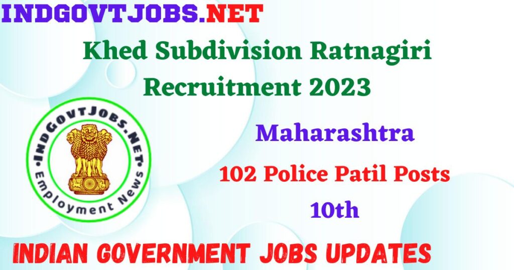 Khed Subdivision Ratnagiri Recruitment 2023 – 102 Police Patil Posts Apply Online IndGovtjobs