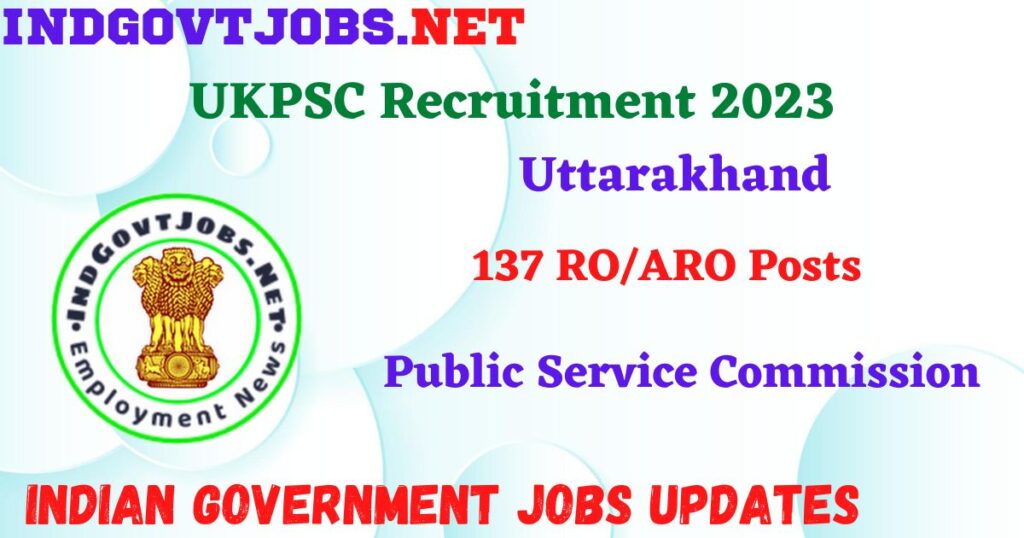 UKPSC Recruitment 2023 – 137 RO/ARO Posts Apply Online IndGovtjobs
