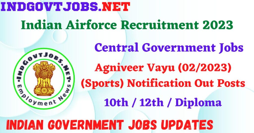 Indian Airforce Agniveer Vayu (02/2023) – (Sports) Notification Out Posts Apply Online IndGovtjobs